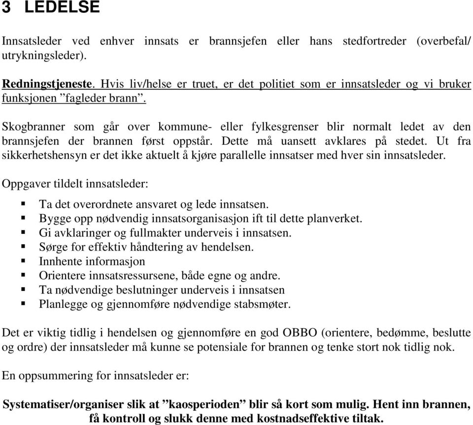 Skogbranner som går over kommune- eller fylkesgrenser blir normalt ledet av den brannsjefen der brannen først oppstår. Dette må uansett avklares på stedet.