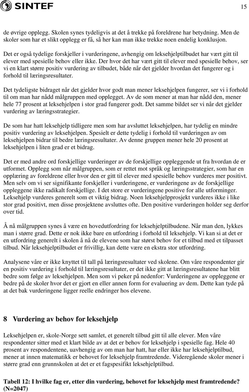 Der hvor det har vært gitt til elever med spesielle behov, ser vi en klart større positiv vurdering av tilbudet, både når det gjelder hvordan det fungerer og i forhold til læringsresultater.