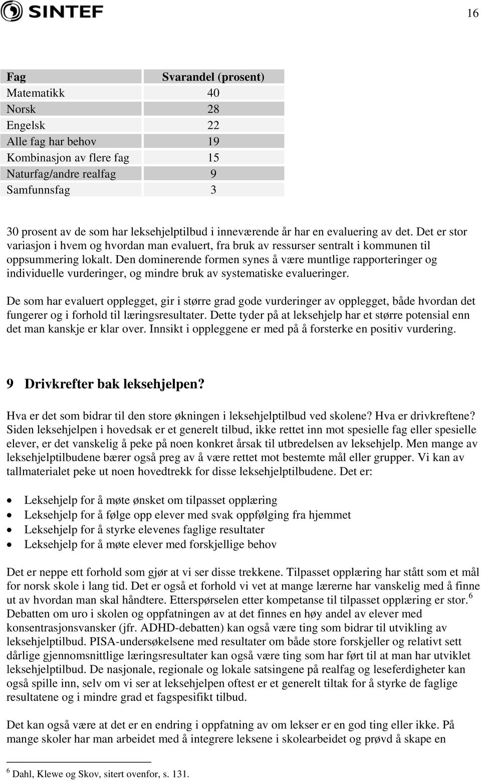 Den dominerende formen synes å være muntlige rapporteringer og individuelle vurderinger, og mindre bruk av systematiske evalueringer.