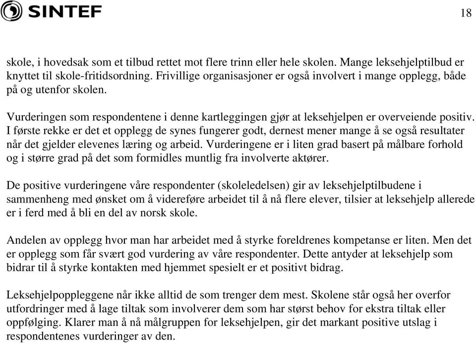 I første rekke er det et opplegg de synes fungerer godt, dernest mener mange å se også resultater når det gjelder elevenes læring og arbeid.