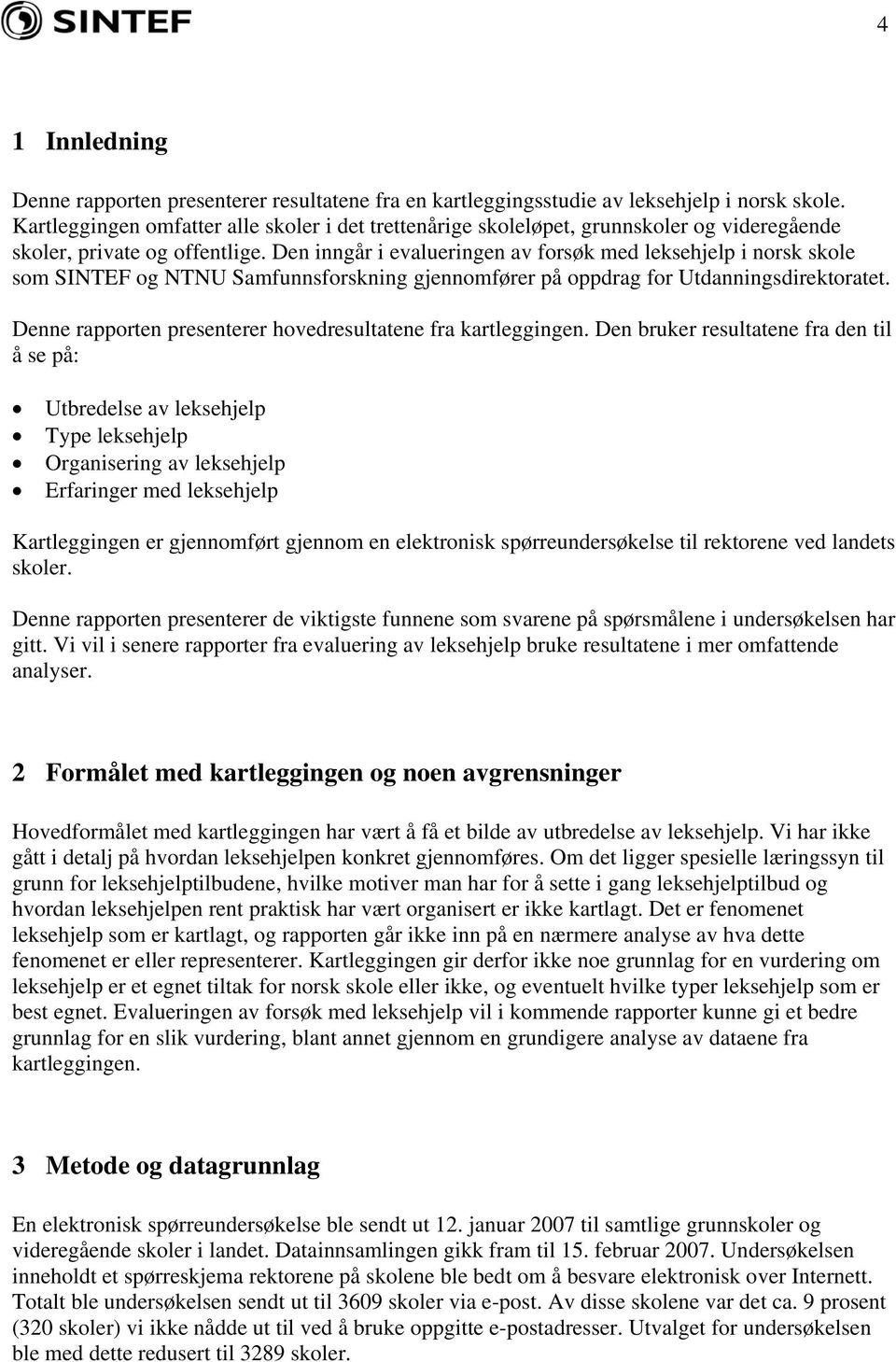 Den inngår i evalueringen av forsøk med leksehjelp i norsk skole som SINTEF og NTNU Samfunnsforskning gjennomfører på oppdrag for Utdanningsdirektoratet.