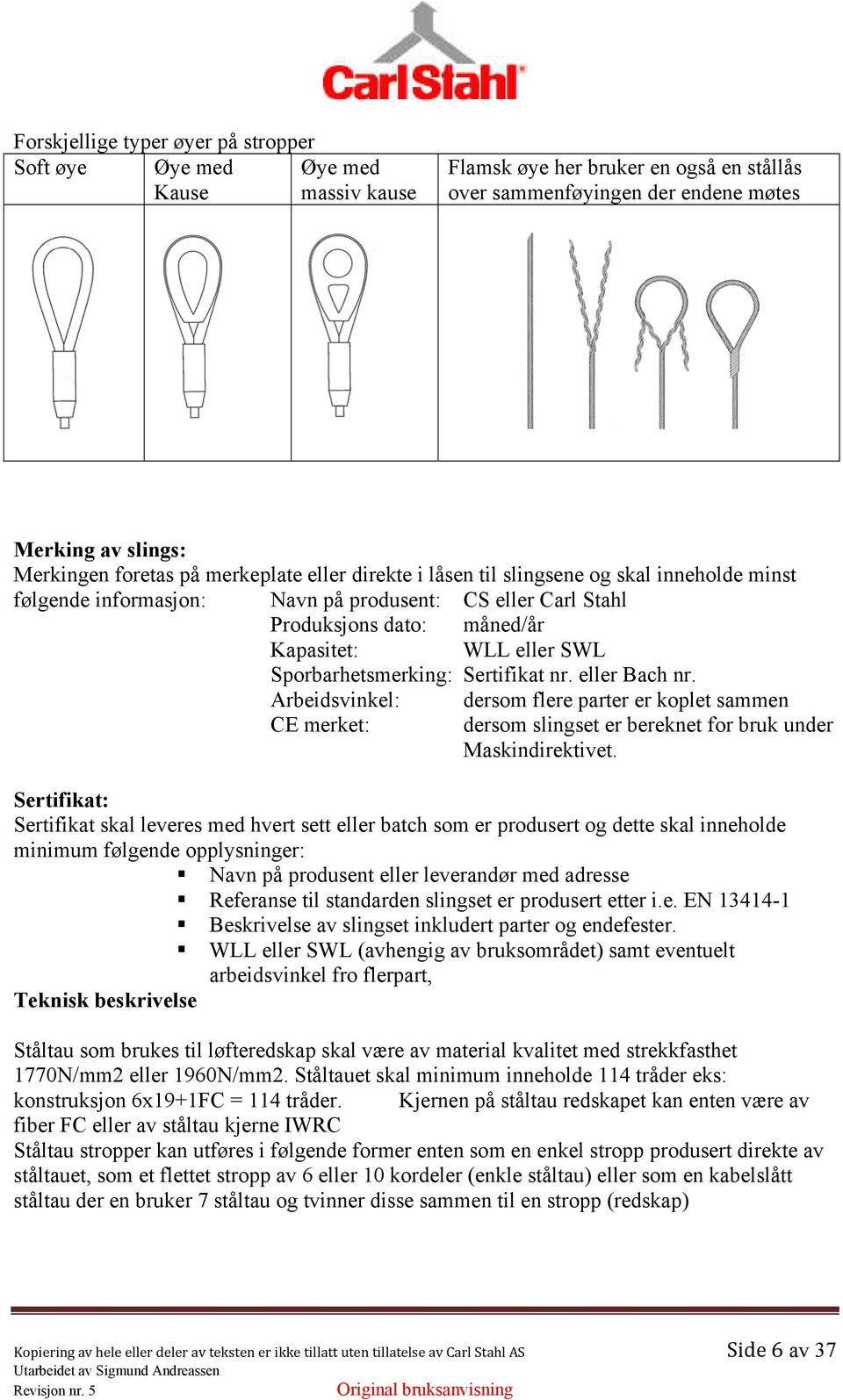 Sporbarhetsmerking: Sertifikat nr. eller Bach nr. Arbeidsvinkel: CE merket: dersom flere parter er koplet sammen dersom slingset er bereknet for bruk under Maskindirektivet.