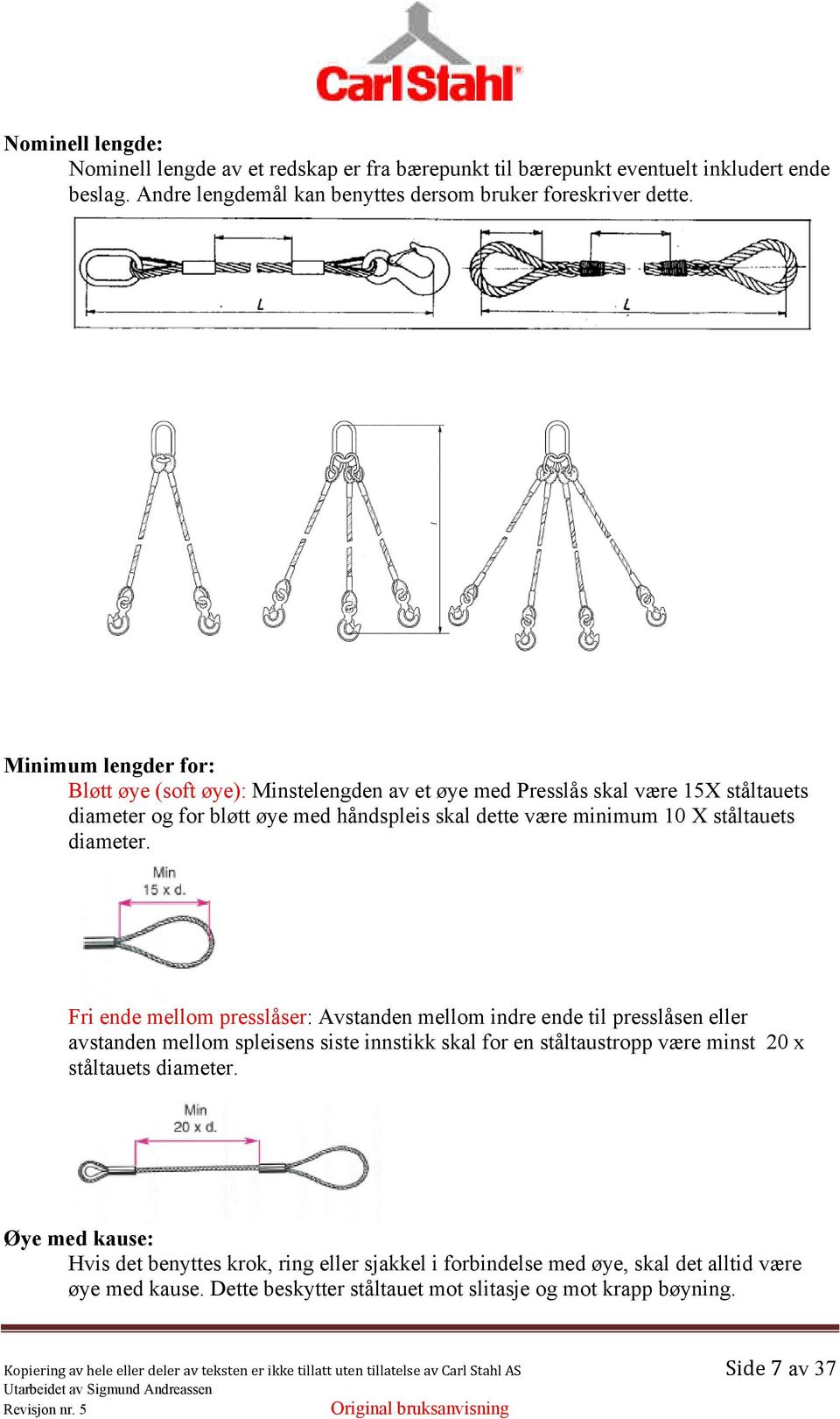 Fri ende mellom presslåser: Avstanden mellom indre ende til presslåsen eller avstanden mellom spleisens siste innstikk skal for en ståltaustropp være minst 20 x ståltauets diameter.