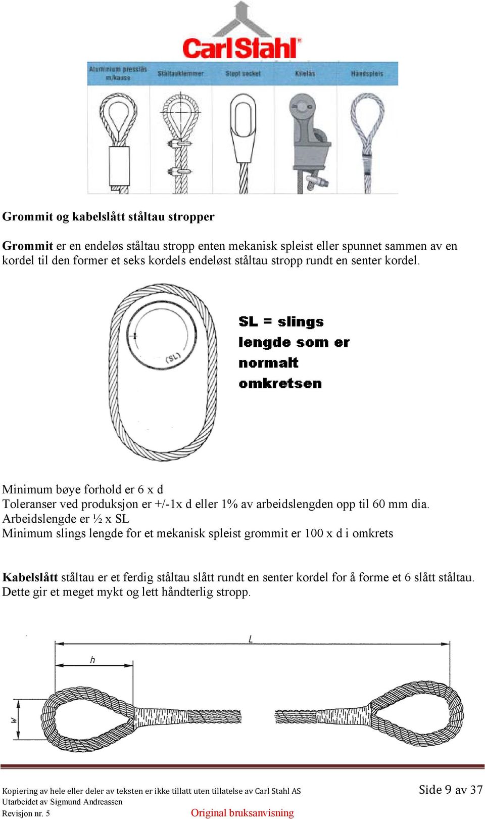 Arbeidslengde er ½ x SL Minimum slings lengde for et mekanisk spleist grommit er 100 x d i omkrets Kabelslått ståltau er et ferdig ståltau slått rundt en senter kordel