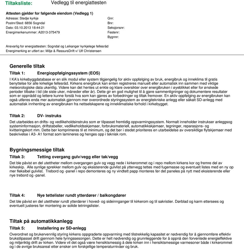 RessursDrift v/ Ulf Christensen Generelle tiltak Tiltak 1: Energioppfølgingssystem (EOS) I KA s kirkebyggdatabase er en slik modul eller system tilgjengelig for aktiv oppfølging av bruk, energibruk