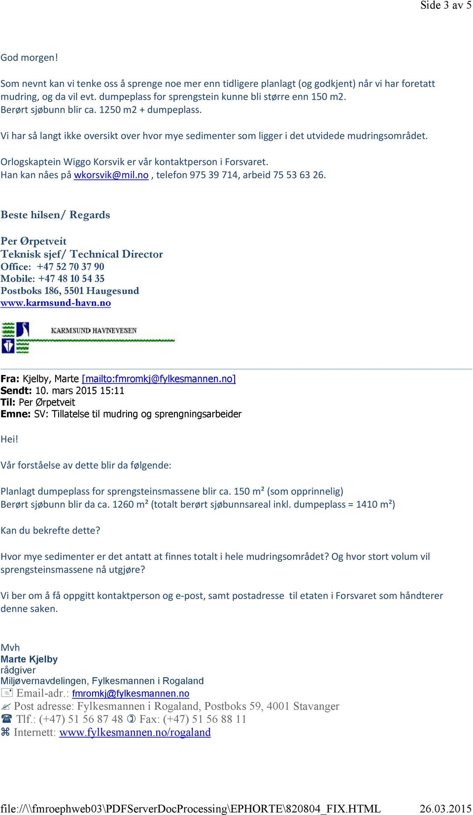 Orlogskaptein Wiggo Korsvik er vår kontaktperson i Forsvaret. Han kan nåes på wkorsvik@mil.no, telefon 975 39 714, arbeid 75 53 63 26. Sendt: 10.