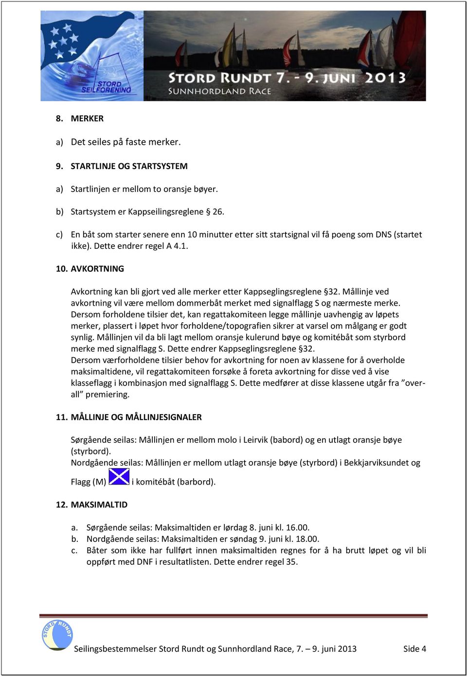 Mållinje ved avkortning vil være mellom dommerbåt merket med signalflagg S og nærmeste merke.