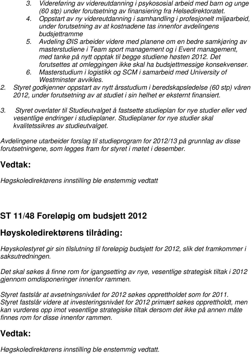 Avdeling ØIS arbeider videre med planene om en bedre samkjøring av masterstudiene i Team sport management og i Event management, med tanke på nytt opptak til begge studiene høsten 2012.