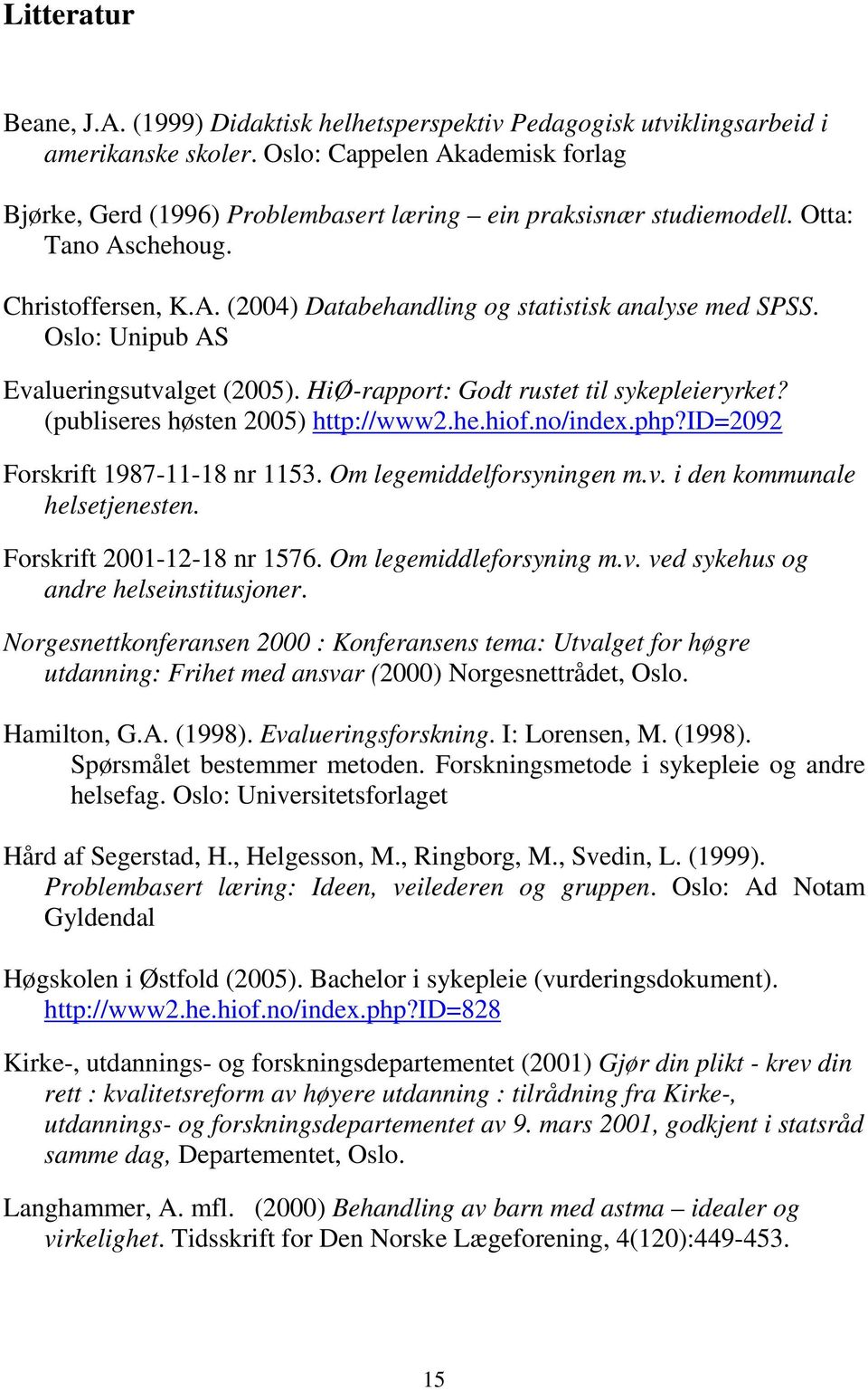 Oslo: Unipub AS Evalueringsutvalget (2005). HiØ-rapport: Godt rustet til sykepleieryrket? (publiseres høsten 2005) http://www2.he.hiof.no/index.php?id=2092 Forskrift 1987-11-18 nr 1153.