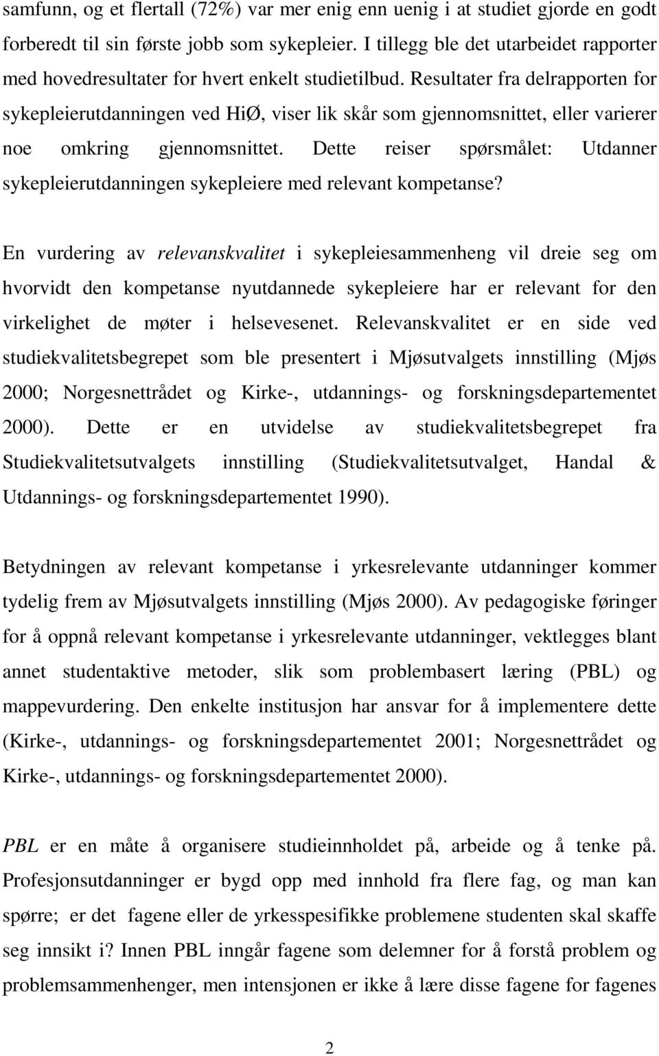 Resultater fra delrapporten for sykepleierutdanningen ved HiØ, viser lik skår som gjennomsnittet, eller varierer noe omkring gjennomsnittet.