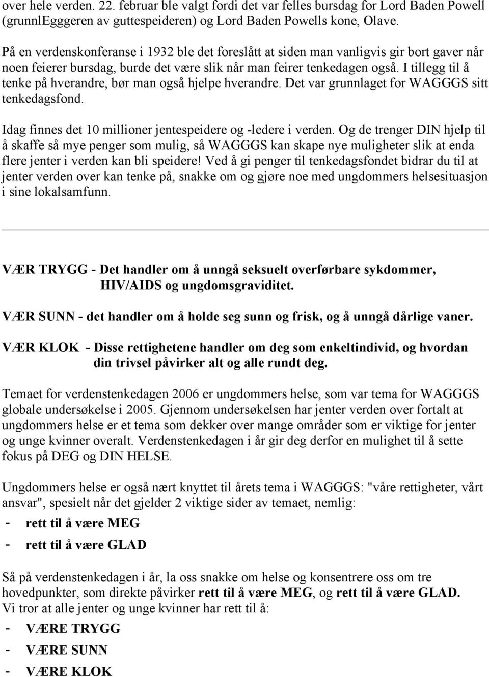 I tillegg til å tenke på hverandre, bør man også hjelpe hverandre. Det var grunnlaget for WAGGGS sitt tenkedagsfond. Idag finnes det 10 millioner jentespeidere og -ledere i verden.