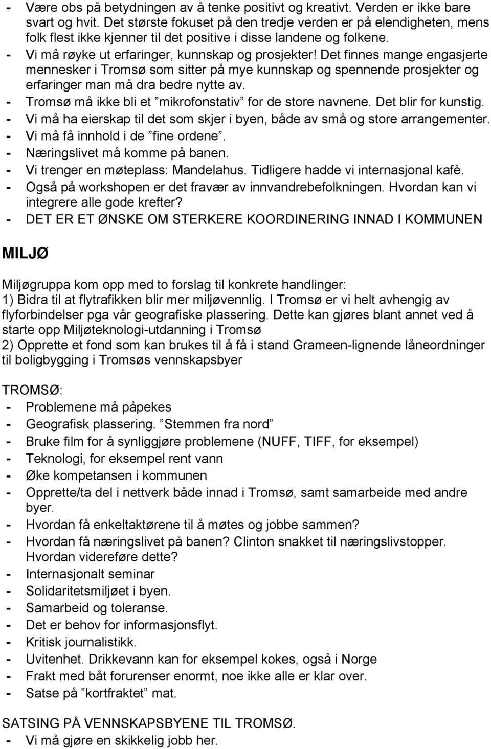 Det finnes mange engasjerte mennesker i Tromsø som sitter på mye kunnskap og spennende prosjekter og erfaringer man må dra bedre nytte av. - Tromsø må ikke bli et mikrofonstativ for de store navnene.