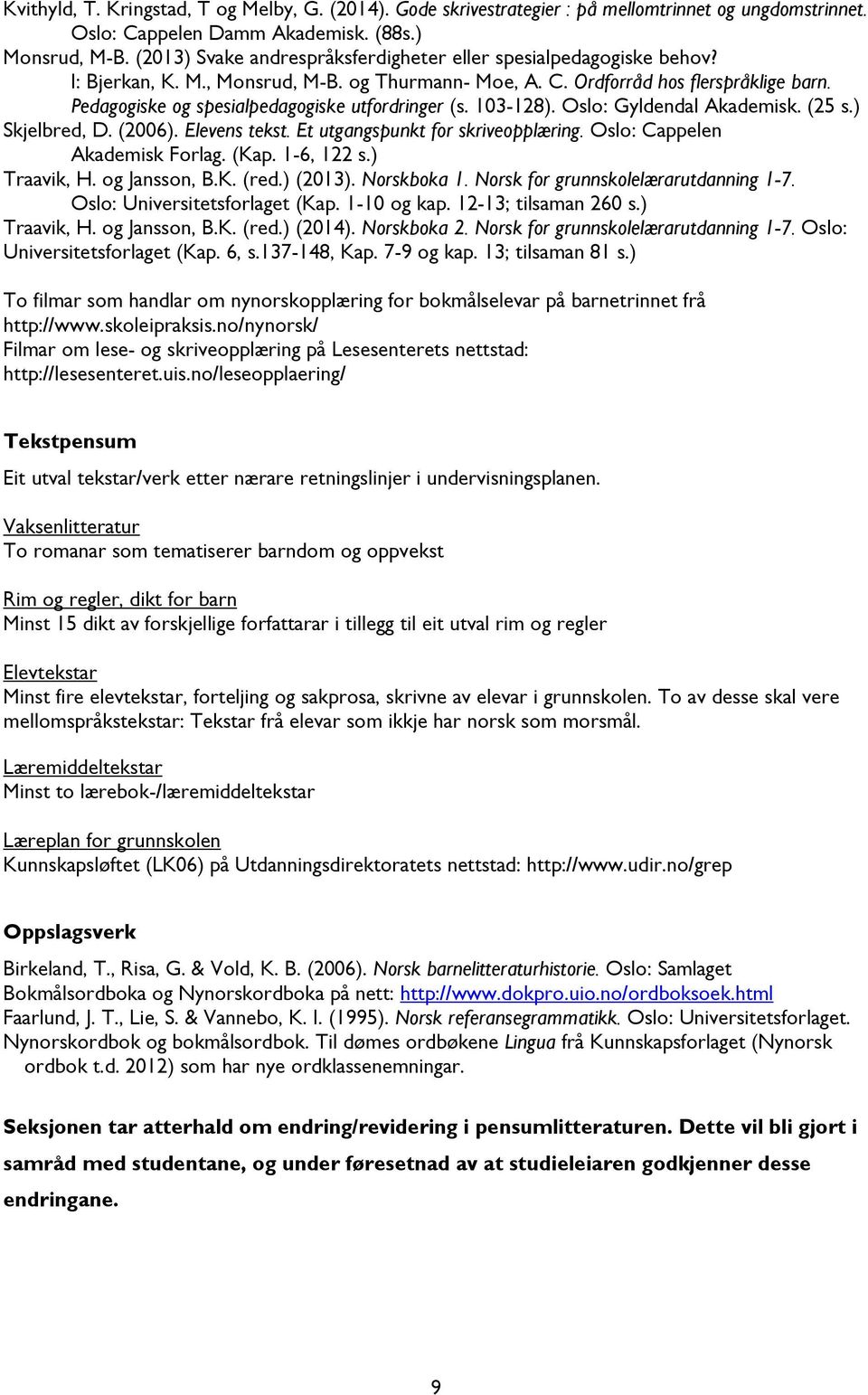 Pedagogiske og spesialpedagogiske utfordringer (s. 103-128). Oslo: Gyldendal Akademisk. (25 s.) Skjelbred, D. (2006). Elevens tekst. Et utgangspunkt for skriveopplæring.