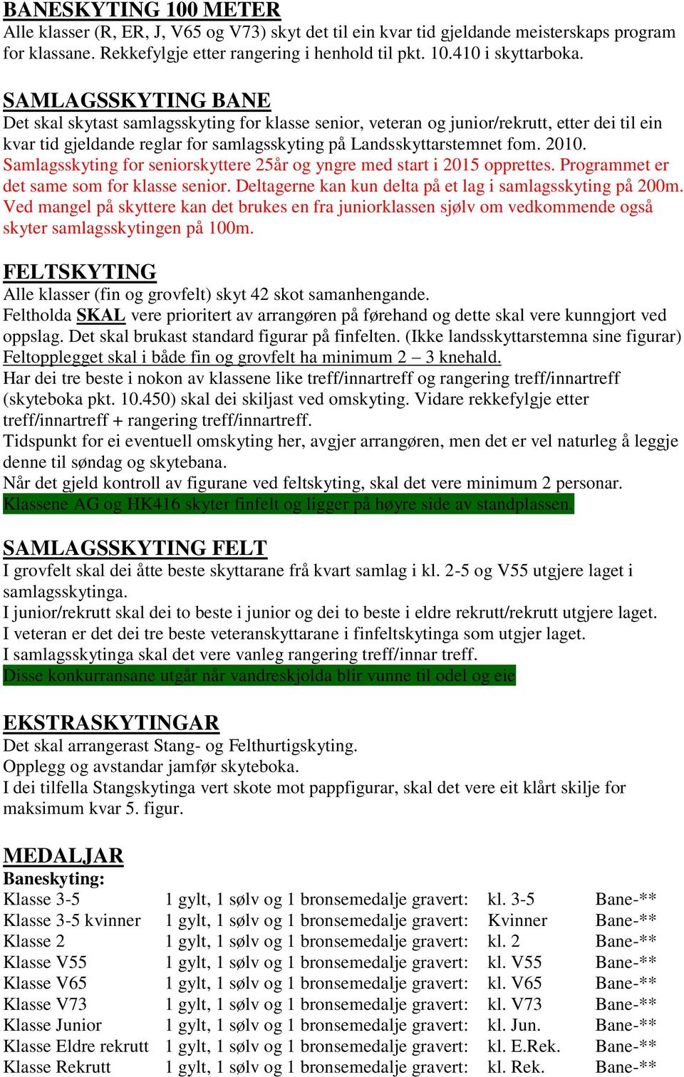 Samlagsskyting for seniorskyttere 25år og yngre med start i 2015 opprettes. Programmet er det same som for klasse senior. Deltagerne kan kun delta på et lag i samlagsskyting på 200m.