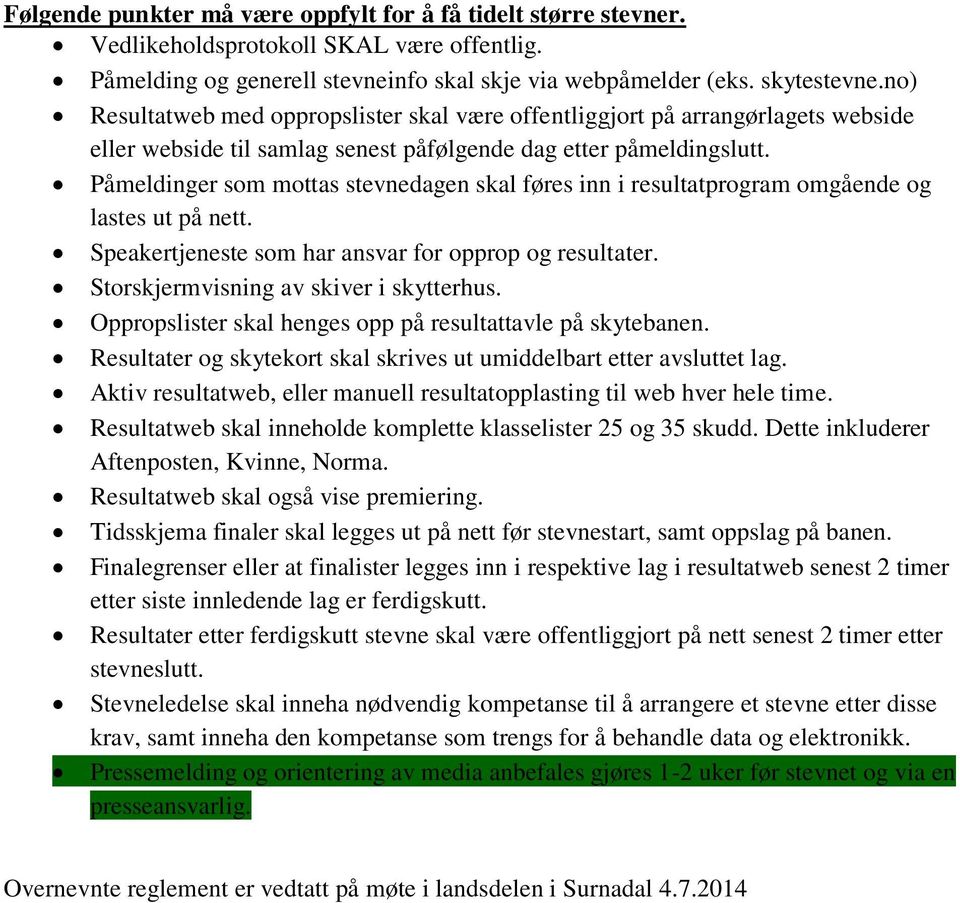 Påmeldinger som mottas stevnedagen skal føres inn i resultatprogram omgående og lastes ut på nett. Speakertjeneste som har ansvar for opprop og resultater. Storskjermvisning av skiver i skytterhus.