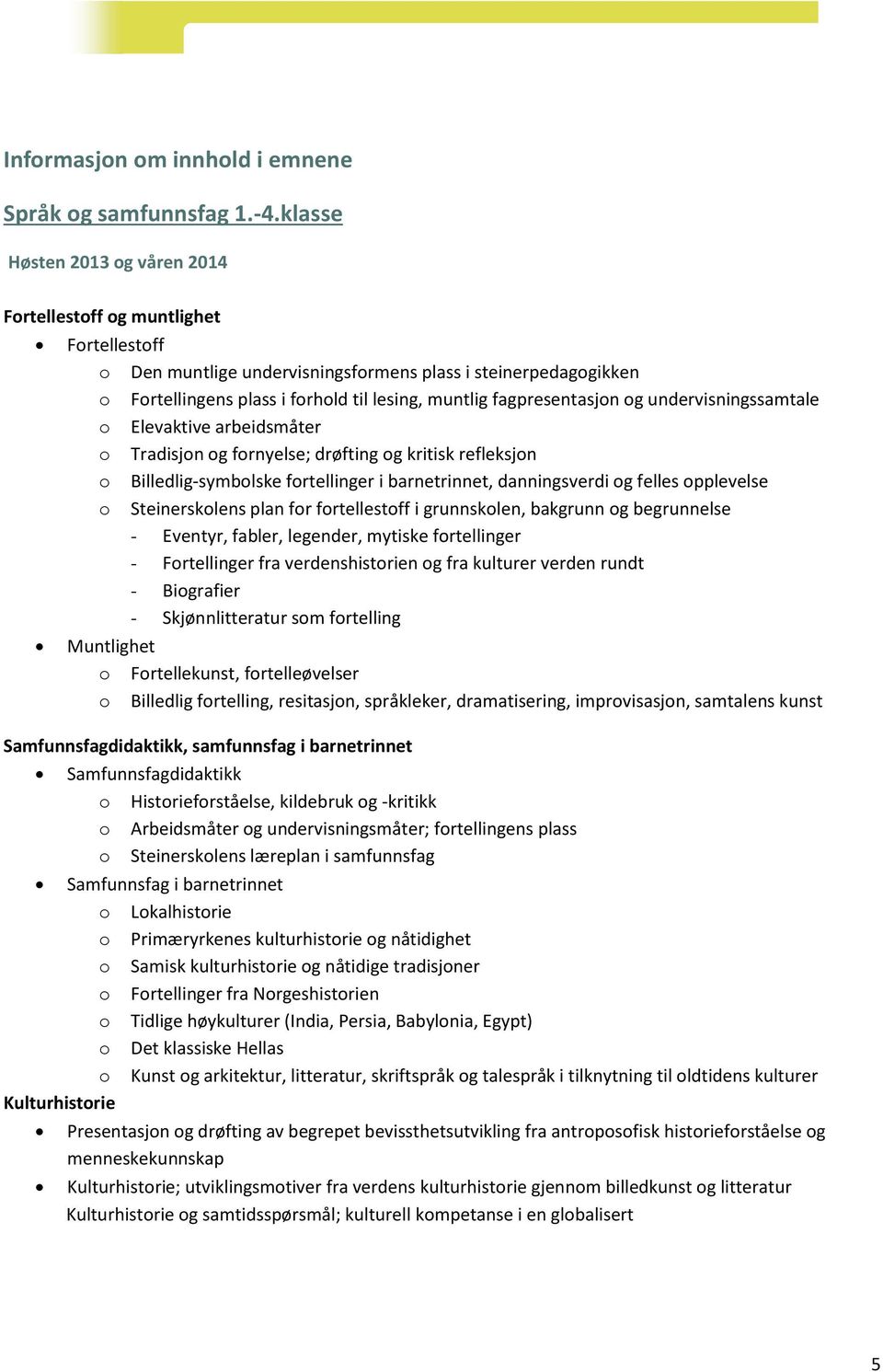 undervisningssamtale o Elevaktive arbeidsmåter o Tradisjon og fornyelse; drøfting og kritisk refleksjon o Billedlig-symbolske fortellinger i barnetrinnet, danningsverdi og felles opplevelse o