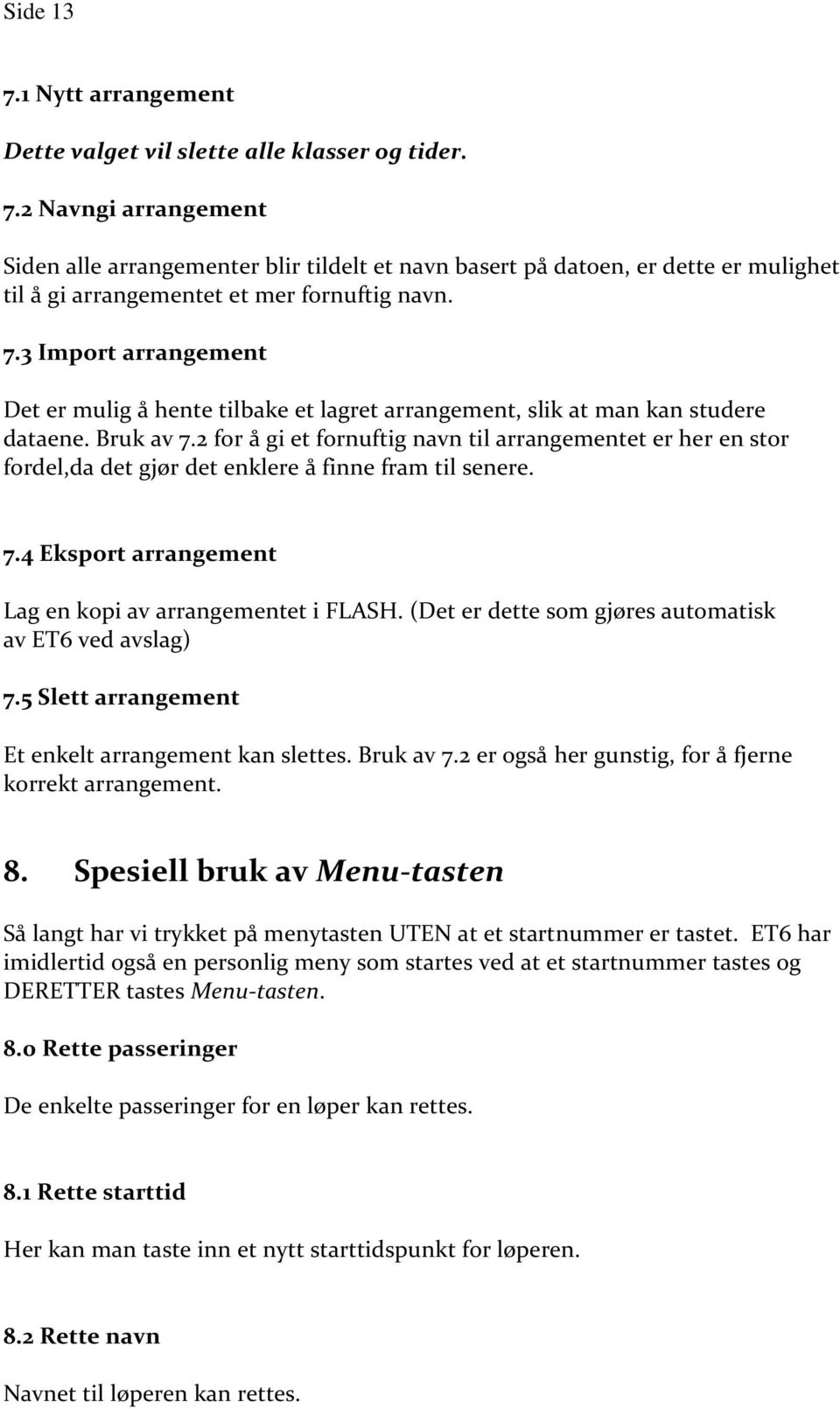 2 for å gi et fornuftig navn til arrangementet er her en stor fordel,da det gjør det enklere å finne fram til senere. 7.4 Eksport arrangement Lag en kopi av arrangementet i FLASH.