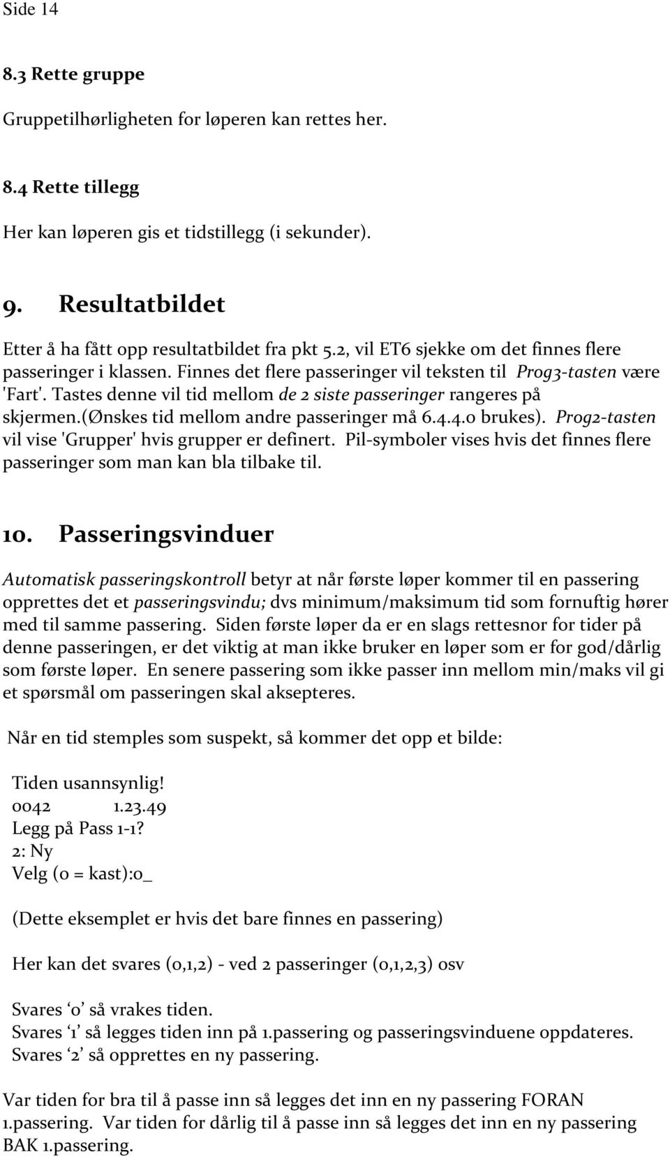 Tastes denne vil tid mellom de 2 siste passeringer rangeres på skjermen.(ønskes tid mellom andre passeringer må 6.4.4.0 brukes). Prog2-tasten vil vise 'Grupper' hvis grupper er definert.