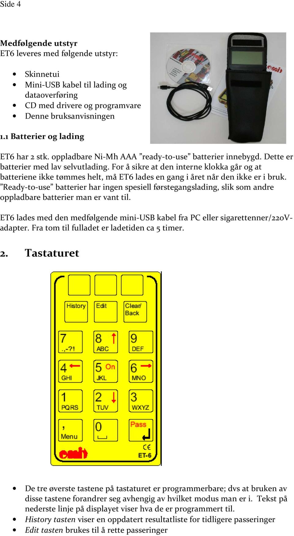 For å sikre at den interne klokka går og at batteriene ikke tømmes helt, må ET6 lades en gang i året når den ikke er i bruk.