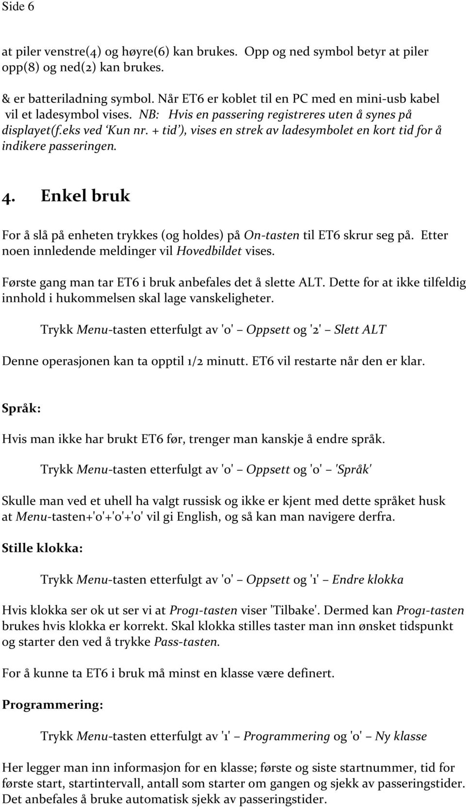 + tid ), vises en strek av ladesymbolet en kort tid for å indikere passeringen. 4. Enkel bruk For å slå på enheten trykkes (og holdes) på On-tasten til ET6 skrur seg på.