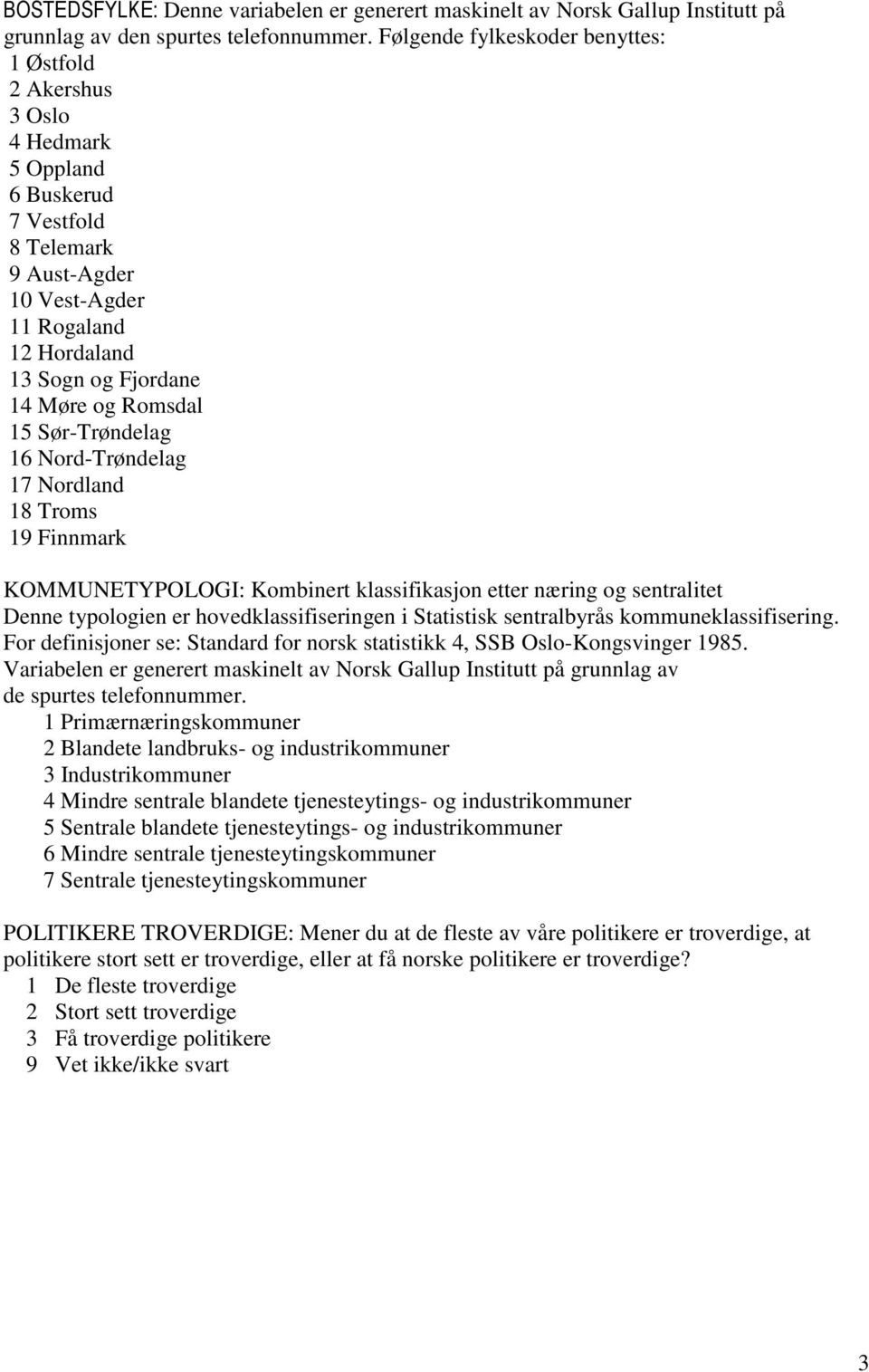 Romsdal 15 Sør-Trøndelag 16 Nord-Trøndelag 17 Nordland 18 Troms 19 Finnmark KOMMUNETYPOLOGI: Kombinert klassifikasjon etter næring og sentralitet Denne typologien er hovedklassifiseringen i