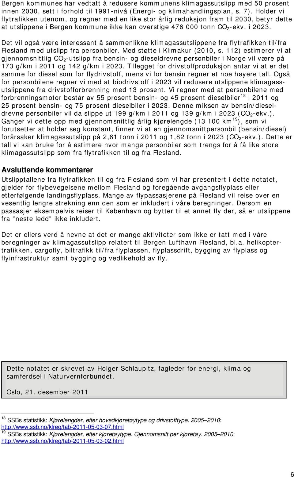 Det vil også være interessant å sammenlikne klimagassutslippene fra flytrafikken til/fra Flesland med utslipp fra personbiler. Med støtte i Klimakur (2010, s.