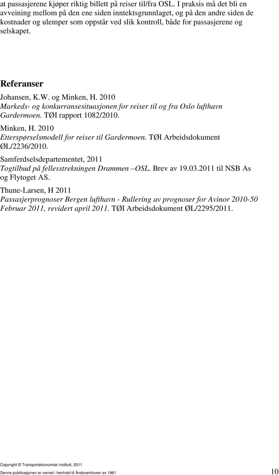 Referanser Johansen, K.W. og Minken, H. 2010 Markeds- og konkurransesituasjonen for reiser til og fra Oslo lufthavn Gardermoen. TØI rapport 1082/2010. Minken, H. 2010 Etterspørselsmodell for reiser til Gardermoen.