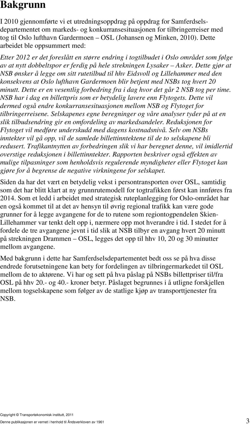 Dette arbeidet ble oppsummert med: Etter 2012 er det foreslått en større endring i togtilbudet i Oslo området som følge av at nytt dobbeltspor er ferdig på hele strekningen Lysaker Asker.