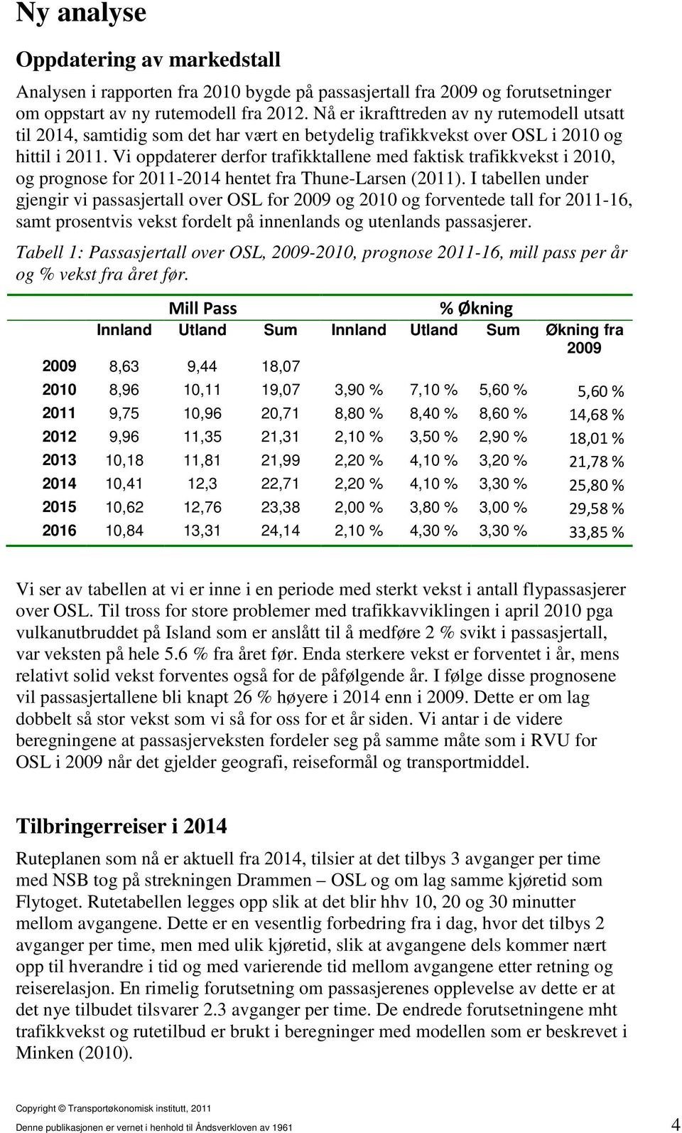 Vi oppdaterer derfor trafikktallene med faktisk trafikkvekst i 2010, og prognose for 2011-2014 hentet fra Thune-Larsen (2011).