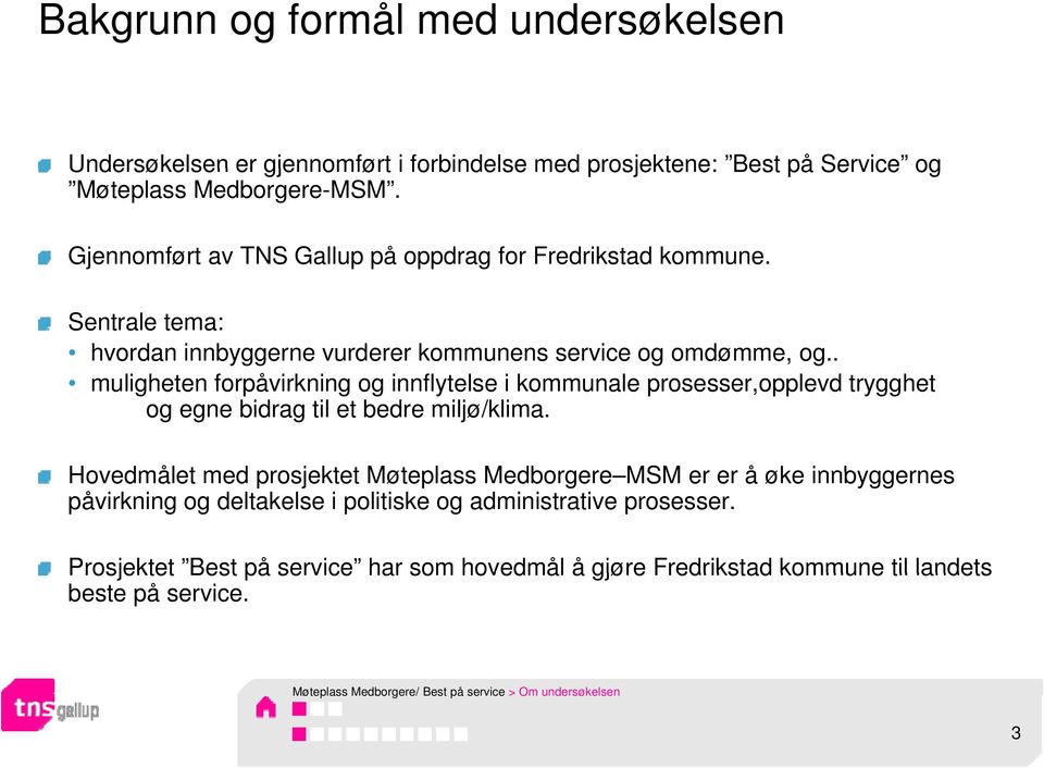 . muligheten forpåvirkning og innflytelse i kommunale prosesser,opplevd trygghet og egne bidrag til et bedre miljø/klima.