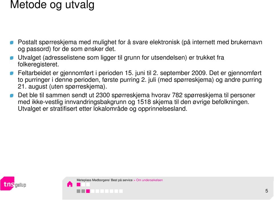 Det er gjennomført to purringer i denne perioden, første purring 2. juli (med spørreskjema) og andre purring 21. august (uten spørreskjema).