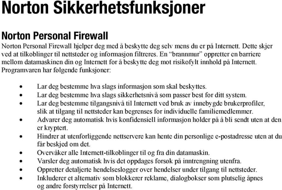 Programvaren har følgende funksjoner: Lar deg bestemme hva slags informasjon som skal beskyttes. Lar deg bestemme hva slags sikkerhetsnivå som passer best for ditt system.