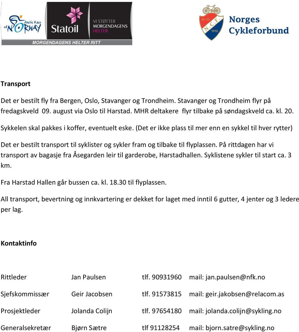 På rittdagen har vi transport av bagasje fra Åsegarden leir til garderobe, Harstadhallen. Syklistene sykler til start ca. 3 km. Fra Harstad Hallen går bussen ca. kl. 18.30 til flyplassen.