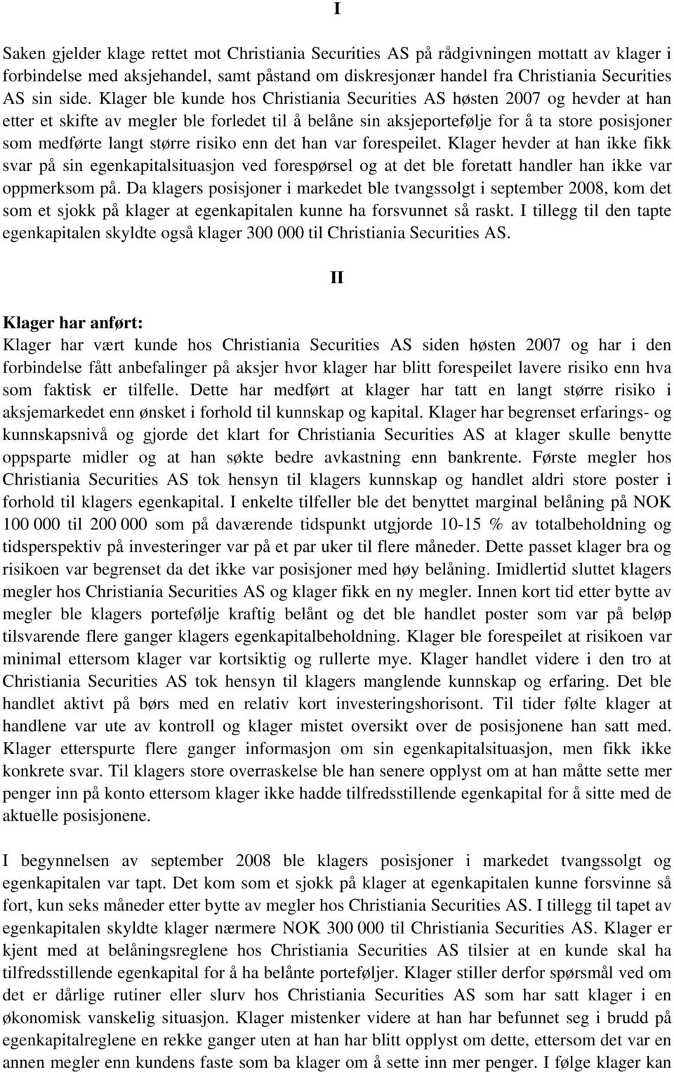 risiko enn det han var forespeilet. Klager hevder at han ikke fikk svar på sin egenkapitalsituasjon ved forespørsel og at det ble foretatt handler han ikke var oppmerksom på.