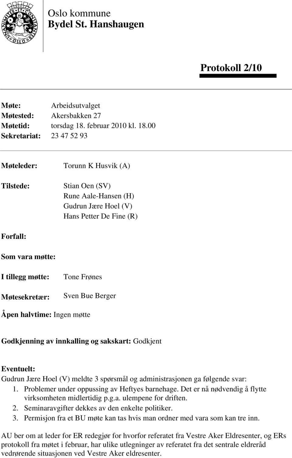 00 Sekretariat: 23 47 52 93 Møteleder: Tilstede: Torunn K Husvik (A) Stian Oen (SV) Rune Aale-Hansen (H) Gudrun Jære Hoel (V) Hans Petter De Fine (R) Forfall: Som vara møtte: I tillegg møtte: