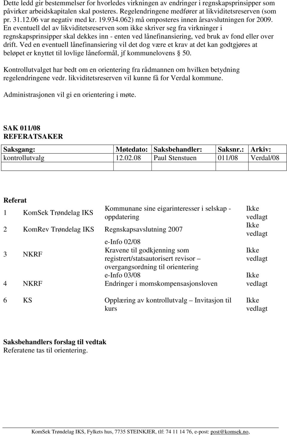 En eventuell del av likviditetsreserven som ikke skriver seg fra virkninger i regnskapsprinsipper skal dekkes inn - enten ved lånefinansiering, ved bruk av fond eller over drift.