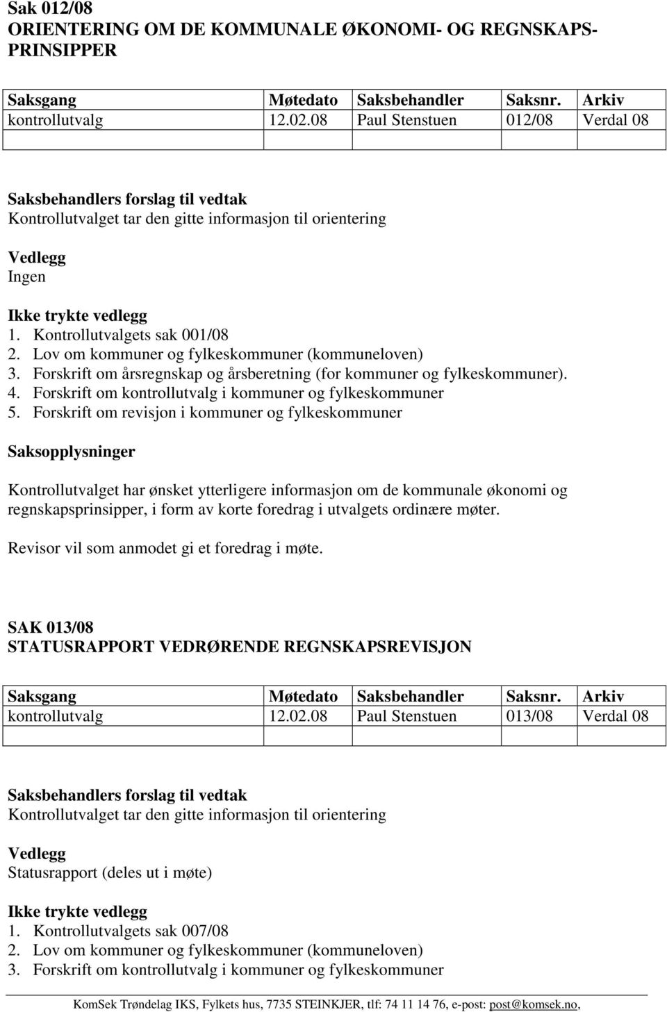 Forskrift om revisjon i kommuner og fylkeskommuner Kontrollutvalget har ønsket ytterligere informasjon om de kommunale økonomi og regnskapsprinsipper, i form av korte foredrag i utvalgets ordinære