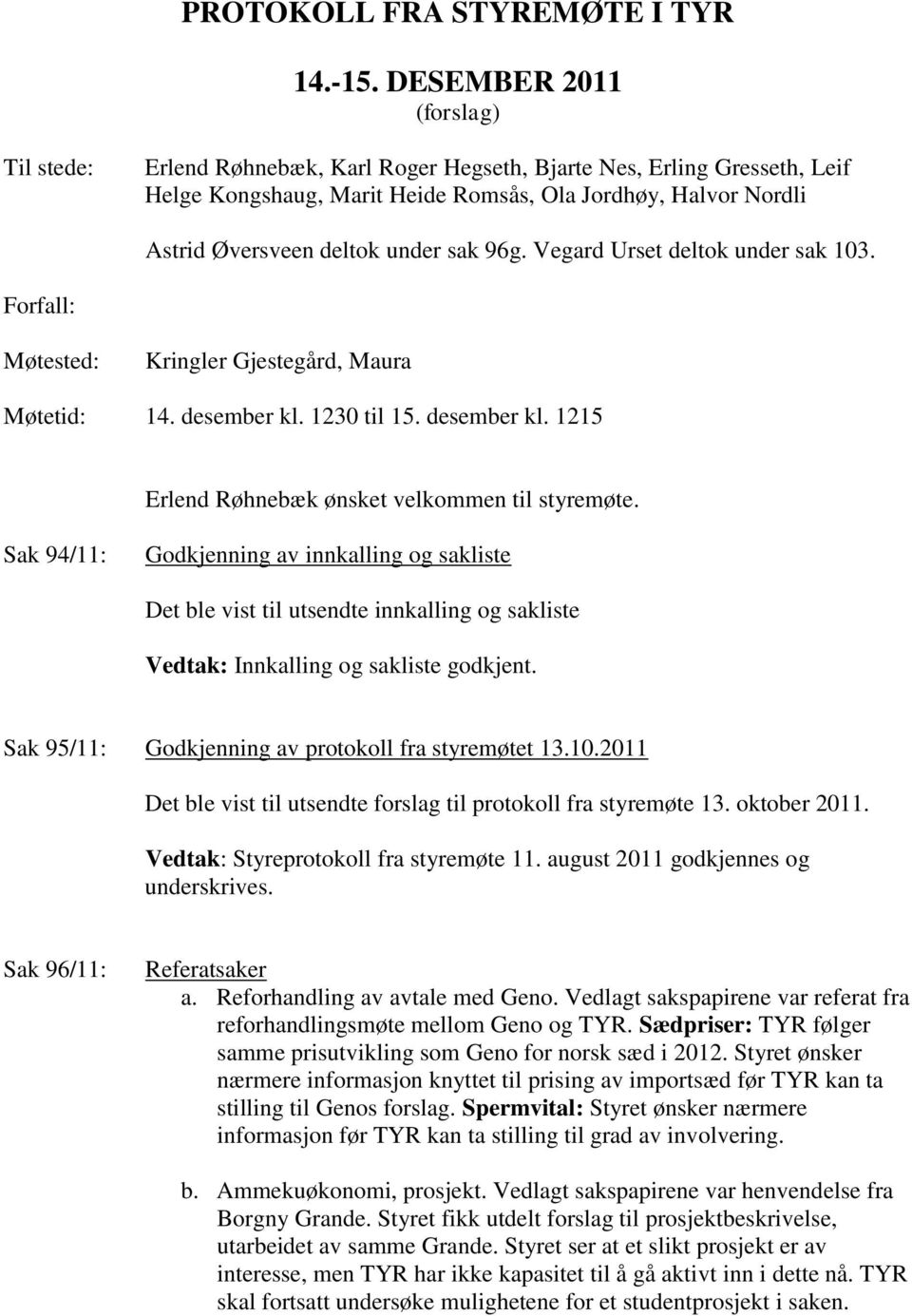 sak 96g. Vegard Urset deltok under sak 103. Forfall: Møtested: Kringler Gjestegård, Maura Møtetid: 14. desember kl. 1230 til 15. desember kl. 1215 Erlend Røhnebæk ønsket velkommen til styremøte.