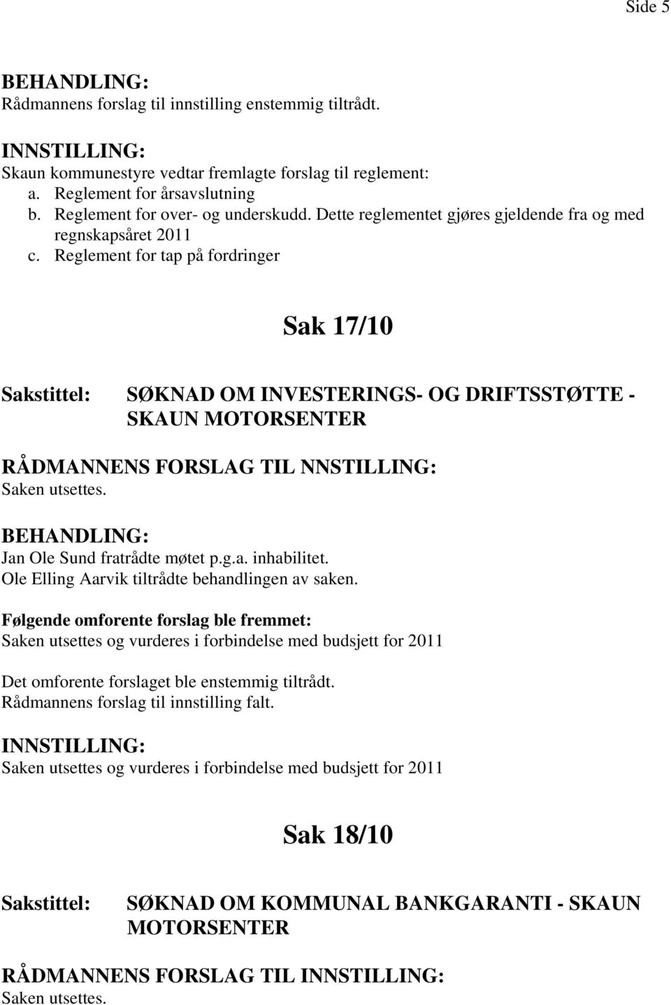 Reglement for tap på fordringer Sak 17/10 SØKNAD OM INVESTERINGS- OG DRIFTSSTØTTE - SKAUN MOTORSENTER RÅDMANNENS FORSLAG TIL NNSTILLING: Saken utsettes. Jan Ole Sund fratrådte møtet p.g.a. inhabilitet.