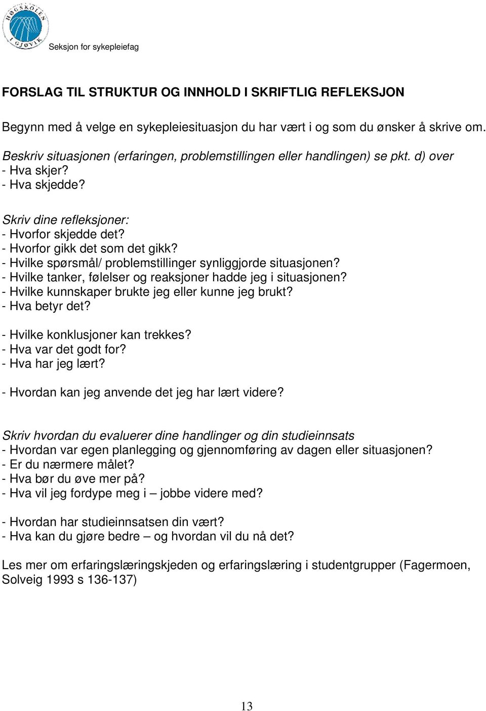 - Hvilke spørsmål/ prblemstillinger synliggjrde situasjnen? - Hvilke tanker, følelser g reaksjner hadde jeg i situasjnen? - Hvilke kunnskaper brukte jeg eller kunne jeg brukt? - Hva betyr det?