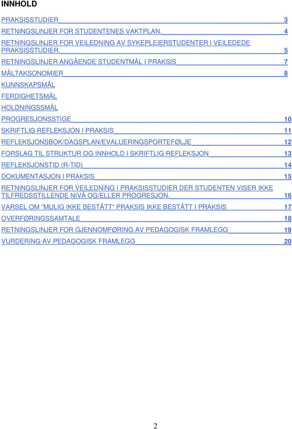 REFLEKSJONSBOK/DAGSPLAN/EVALUERINGSPORTEFØLJE 12 FORSLAG TIL STRUKTUR OG INNHOLD I SKRIFTLIG REFLEKSJON 13 REFLEKSJONSTID (R-TID) 14 DOKUMENTASJON I PRAKSIS 15 RETNINGSLINJER FOR VEILEDNING I