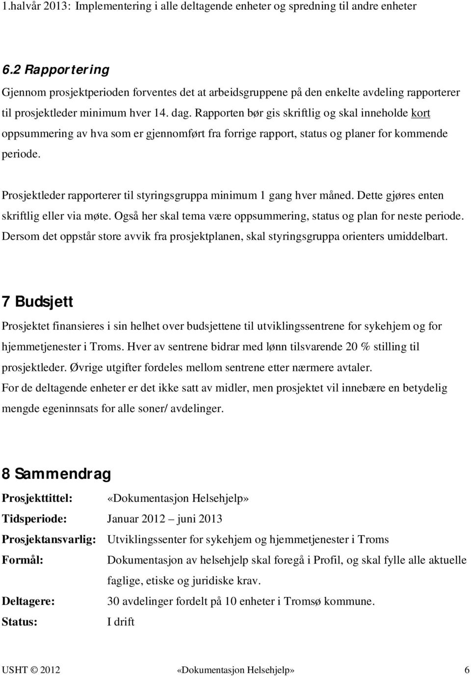 Rapporten bør gis skriftlig og skal inneholde kort oppsummering av hva som er gjennomført fra forrige rapport, status og planer for kommende periode.