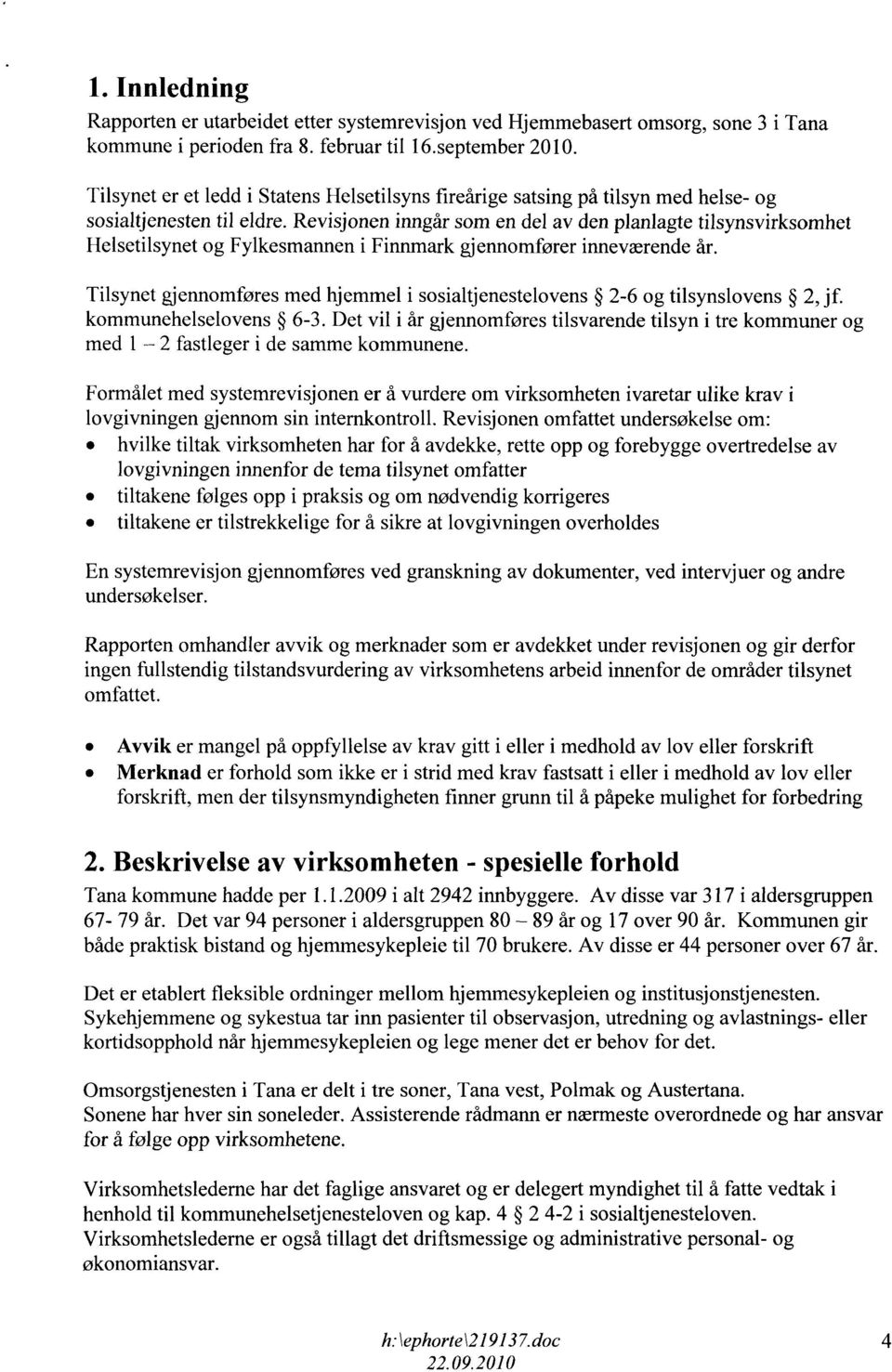 Revisjonen inngår som en del av den planlagte tilsynsvirksomhet Helsetilsynet og Fylkesmannen i Finnmark gjennomfører inneværende år.