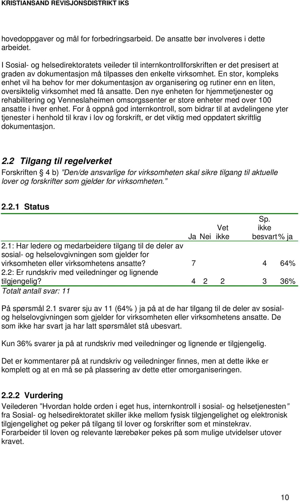 En stor, kompleks enhet vil ha behov for mer dokumentasjon av organisering og rutiner enn en liten, oversiktelig virksomhet med få ansatte.