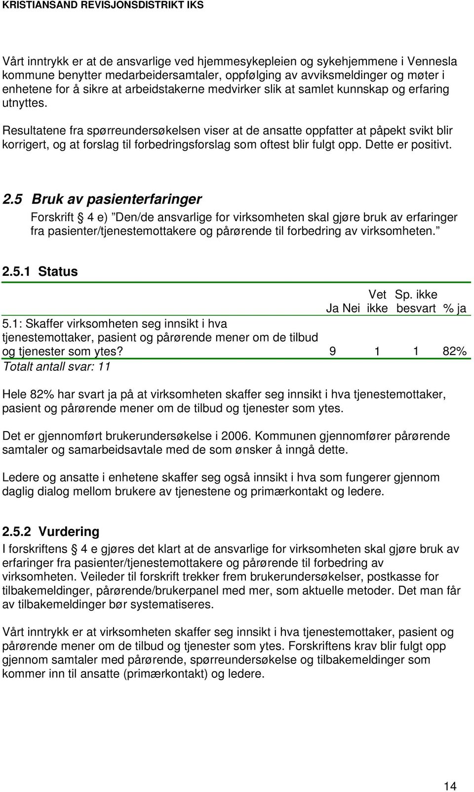 Resultatene fra spørreundersøkelsen viser at de ansatte oppfatter at påpekt svikt blir korrigert, og at forslag til forbedringsforslag som oftest blir fulgt opp. Dette er positivt. 2.