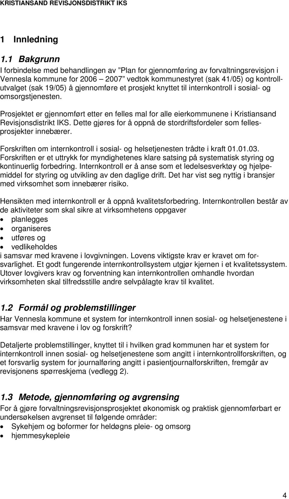 gjennomføre et prosjekt knyttet til internkontroll i sosial- og omsorgstjenesten. Prosjektet er gjennomført etter en felles mal for alle eierkommunene i Kristiansand Revisjonsdistrikt IKS.