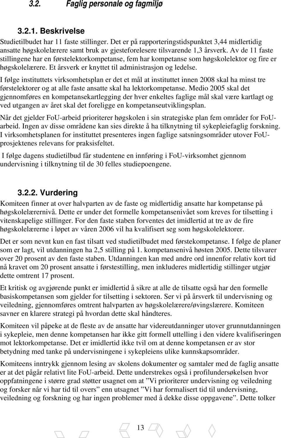 Av de 11 faste stillingene har en førstelektorkompetanse, fem har kompetanse som høgskolelektor og fire er høgskolelærere. Et årsverk er knyttet til administrasjon og ledelse.