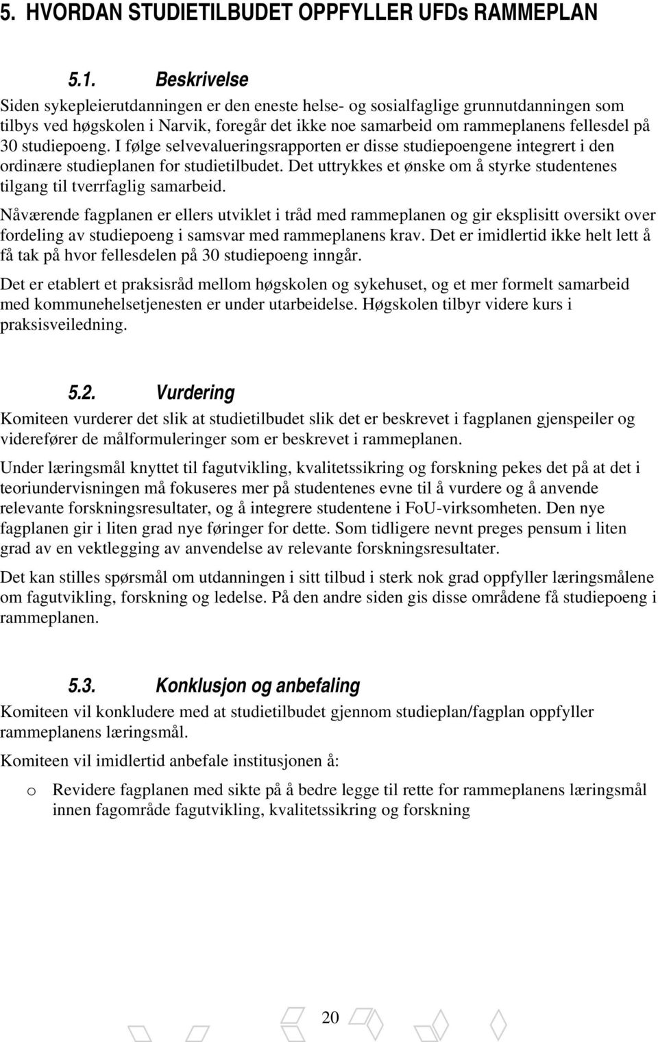 studiepoeng. I følge selvevalueringsrapporten er disse studiepoengene integrert i den ordinære studieplanen for studietilbudet.