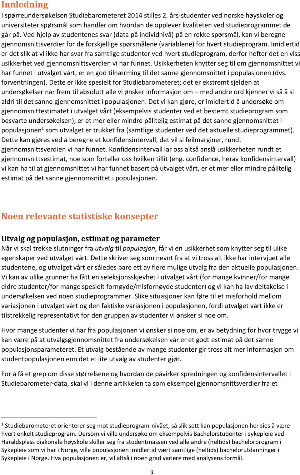 Ved hjelp av studentenes svar (data på individnivå) på en rekke spørsmål, kan vi beregne gjennomsnittsverdier for de forskjellige spørsmålene (variablene) for hvert studieprogram.