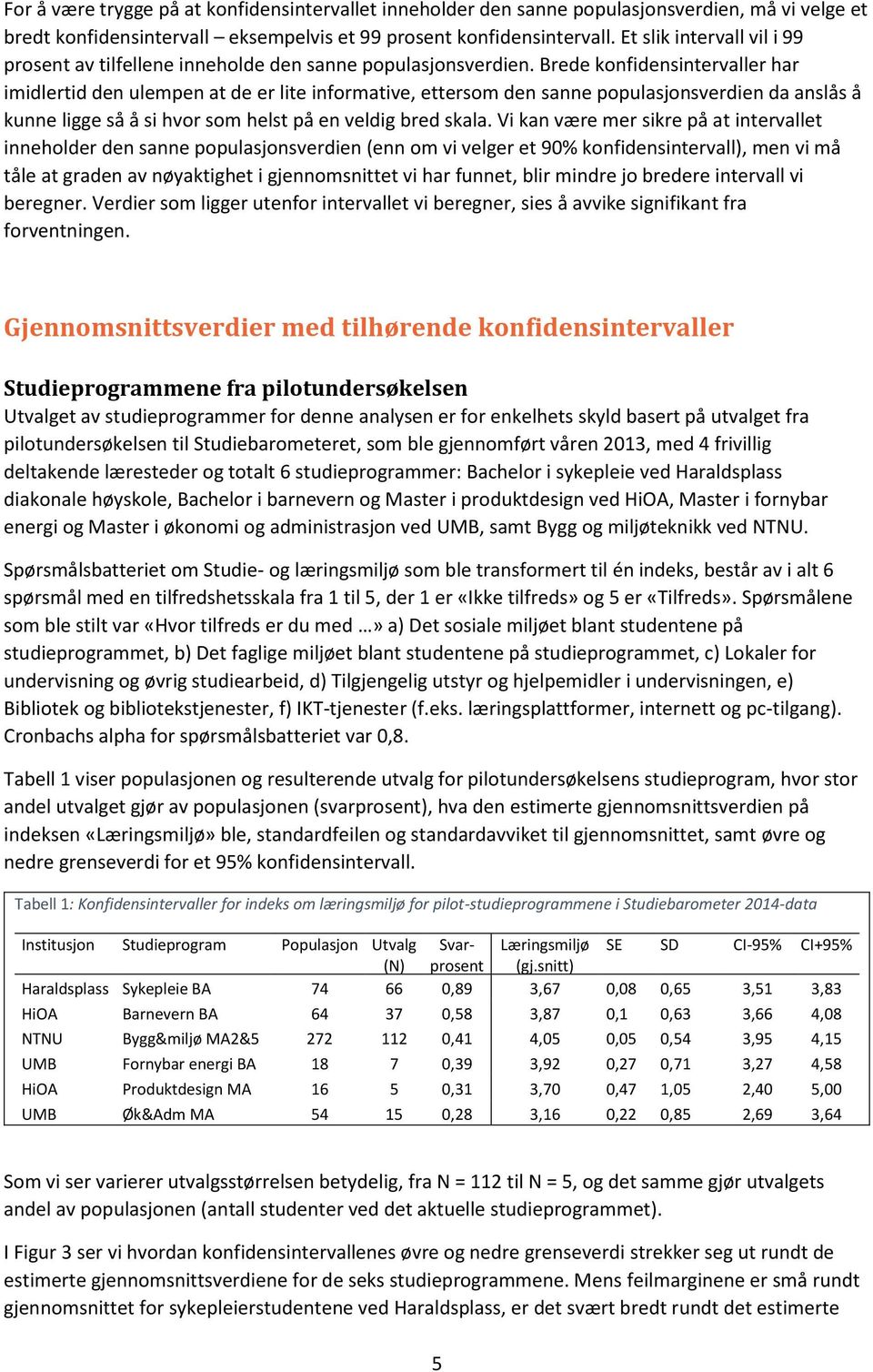 Brede konfidensintervaller har imidlertid den ulempen at de er lite informative, ettersom den sanne populasjonsverdien da anslås å kunne ligge så å si hvor som helst på en veldig bred skala.